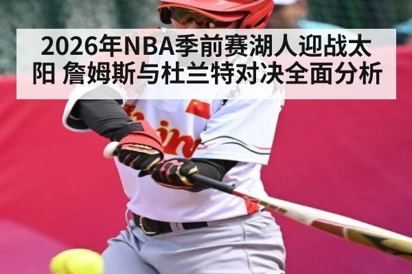 2026年NBA季前赛湖人迎战太阳 詹姆斯与杜兰特对决全面分析