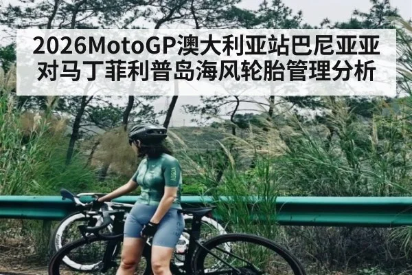 2026MotoGP澳大利亚站巴尼亚亚对马丁菲利普岛海风轮胎管理分析