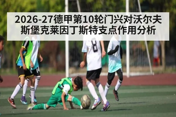 2026-27德甲第10轮门兴对沃尔夫斯堡克莱因丁斯特支点作用分析